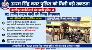 ऊधम सिंह नगर पुलिस को मिली बड़ी सफलता काशीपुर आईटीआई कोतवाली पुलिस ने 02 शातिर वाहन चोरों को किया गिरफ्तार